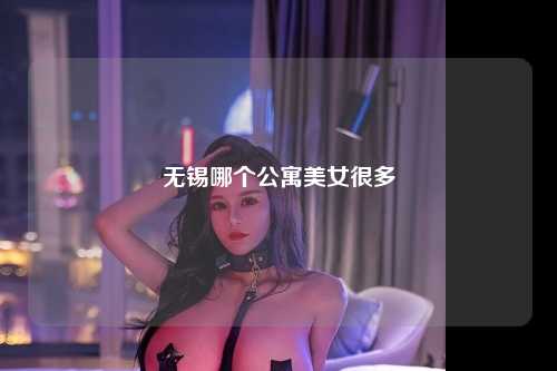 无锡哪个公寓美女很多