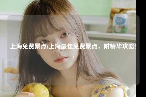上海免费景点(上海最佳免费景点，附精华攻略！)