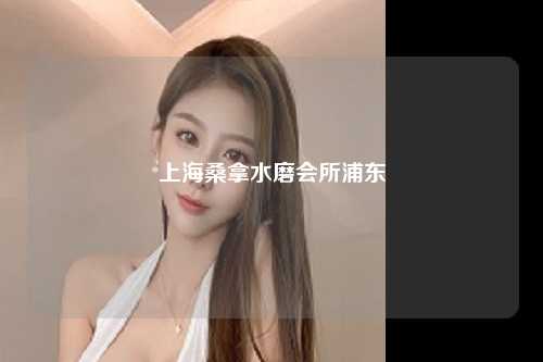 上海桑拿水磨会所浦东