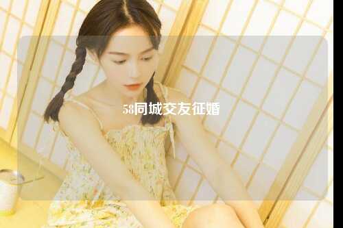 58同城交友征婚