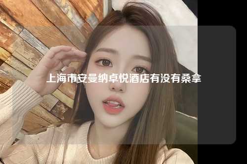 上海市安曼纳卓悦酒店有没有桑拿